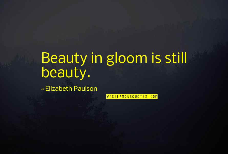 Jan Vermeer Quotes By Elizabeth Paulson: Beauty in gloom is still beauty.