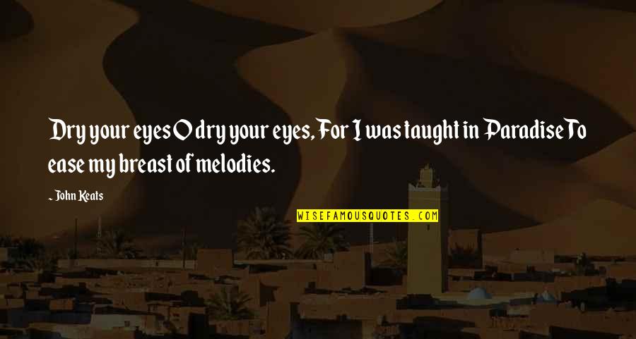 Jan Vertonghen Quotes By John Keats: Dry your eyes O dry your eyes, For Jan Vertonghen Quotes By John Keats: Dry your eyes O dry your eyes, For
