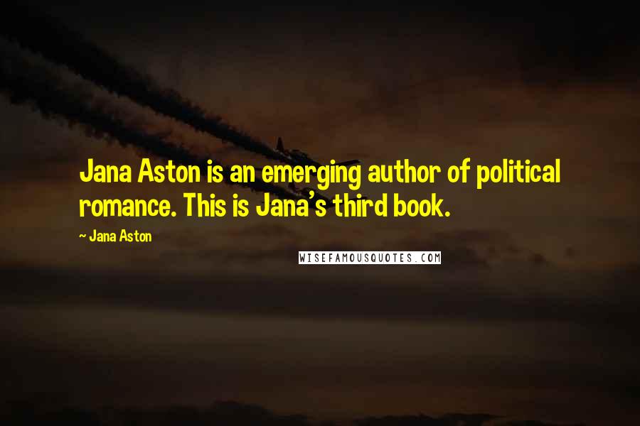 Jana Aston quotes: Jana Aston is an emerging author of political romance. This is Jana's third book.