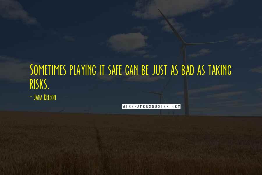 Jana Deleon quotes: Sometimes playing it safe can be just as bad as taking risks.