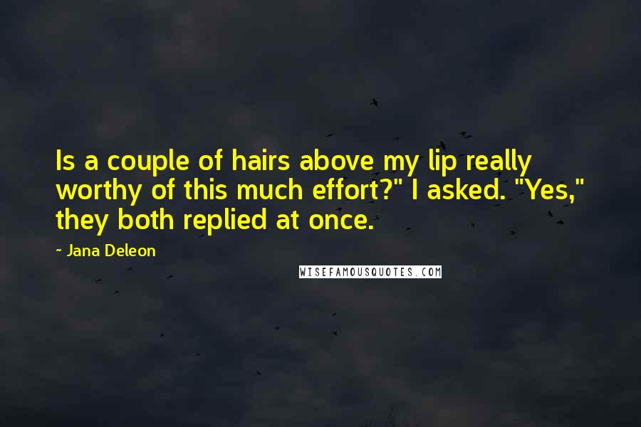 Jana Deleon quotes: Is a couple of hairs above my lip really worthy of this much effort?" I asked. "Yes," they both replied at once.