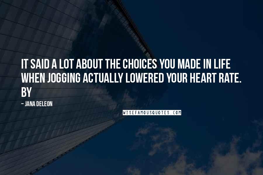 Jana Deleon quotes: It said a lot about the choices you made in life when jogging actually lowered your heart rate. By