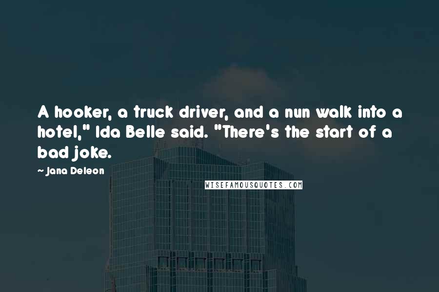 Jana Deleon quotes: A hooker, a truck driver, and a nun walk into a hotel," Ida Belle said. "There's the start of a bad joke.