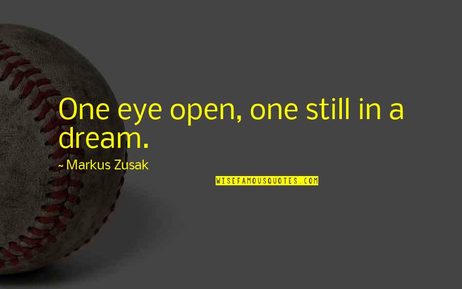 Jana Kramer Love Quotes By Markus Zusak: One eye open, one still in a dream. Jana Kramer Love Quotes By Markus Zusak: One eye open, one still in a dream.