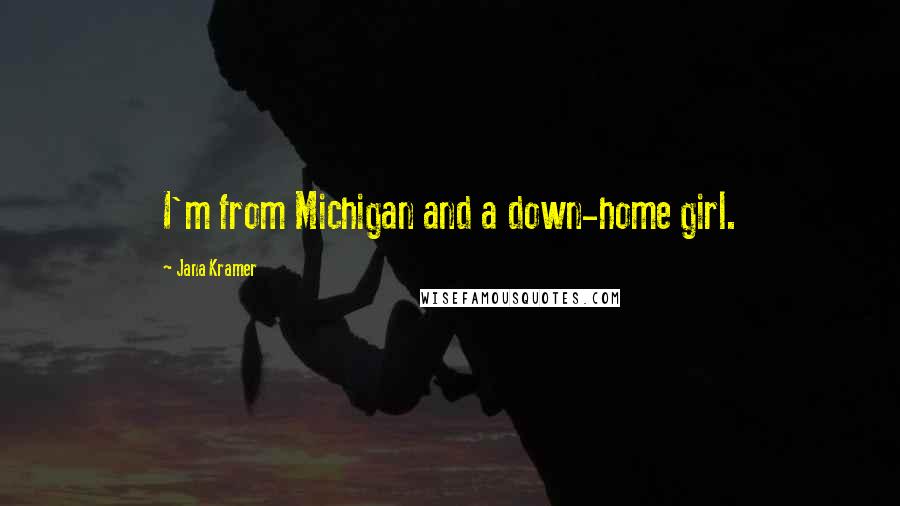 Jana Kramer quotes: I'm from Michigan and a down-home girl.