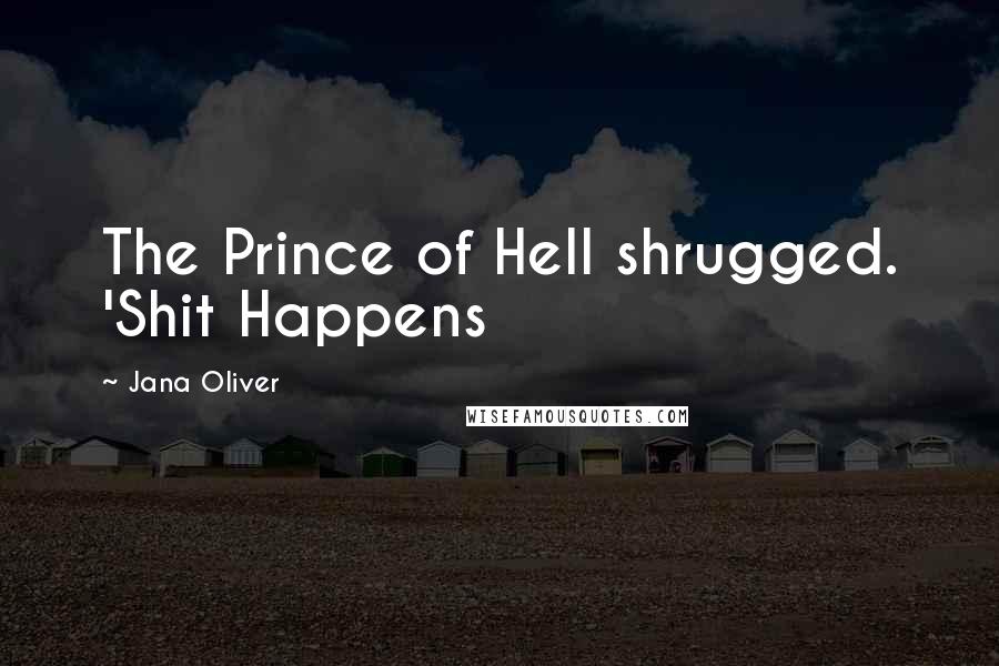 Jana Oliver quotes: The Prince of Hell shrugged. 'Shit Happens