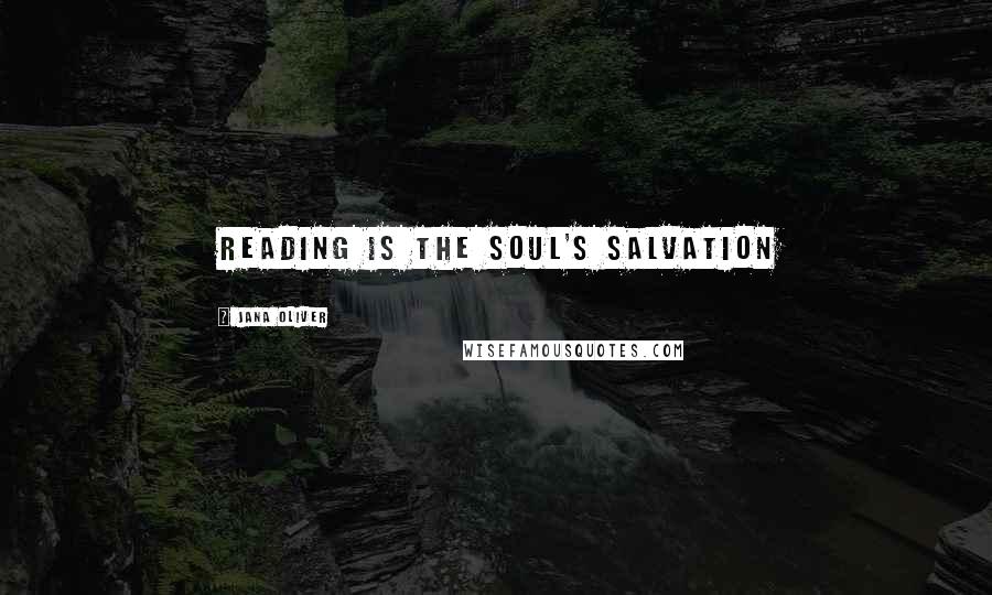 Jana Oliver quotes: reading is the soul's salvation