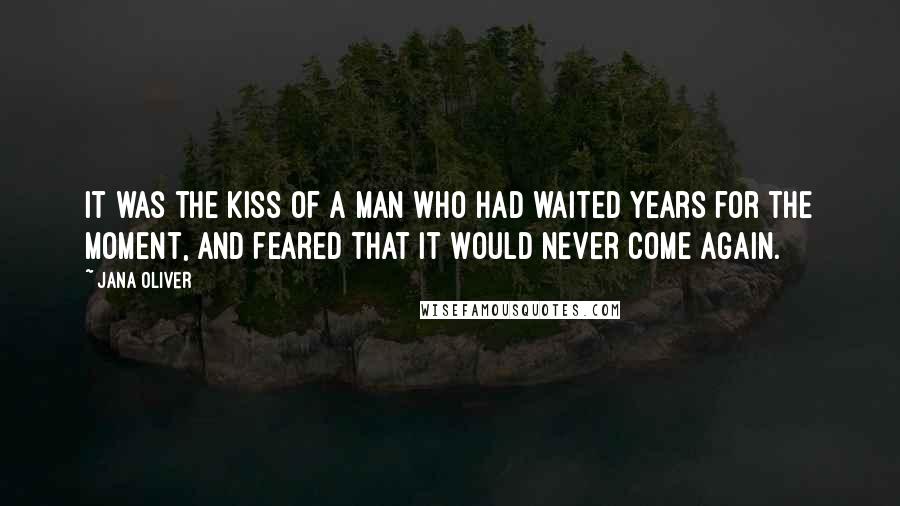 Jana Oliver quotes: It was the kiss of a man who had waited years for the moment, and feared that it would never come again. Jana Oliver quotes: It was the kiss of a man who had waited years for the moment, and feared that it would never come again.