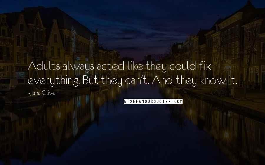 Jana Oliver quotes: Adults always acted like they could fix everything. But they can't. And they know it.