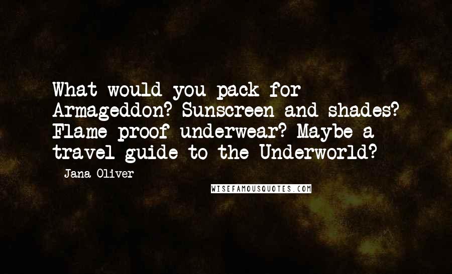 Jana Oliver quotes: What would you pack for Armageddon? Sunscreen and shades? Flame-proof underwear? Maybe a travel guide to the Underworld?