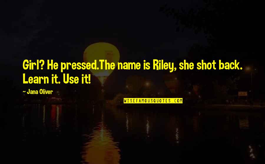 Jana Oliver Quotes By Jana Oliver: Girl? He pressed.The name is Riley, she shot