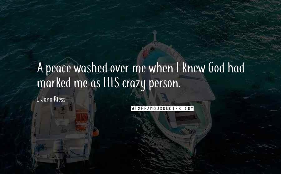 Jana Riess quotes: A peace washed over me when I knew God had marked me as HIS crazy person.