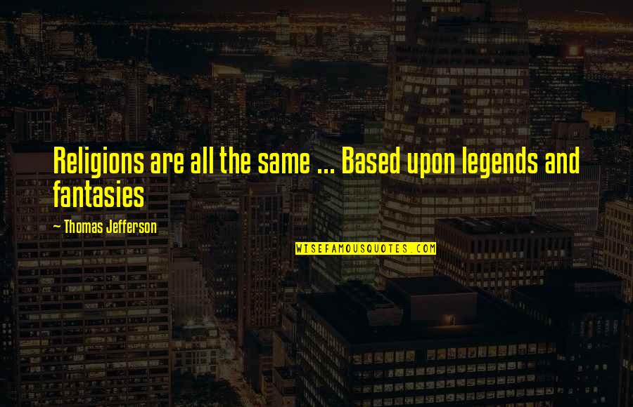 Jana Vandyke Quotes By Thomas Jefferson: Religions are all the same ... Based upon Jana Vandyke Quotes By Thomas Jefferson: Religions are all the same ... Based upon