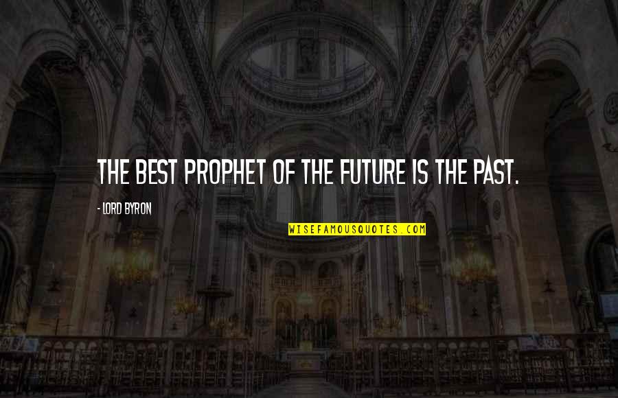 Jana Water Quotes By Lord Byron: The best prophet of the future is the