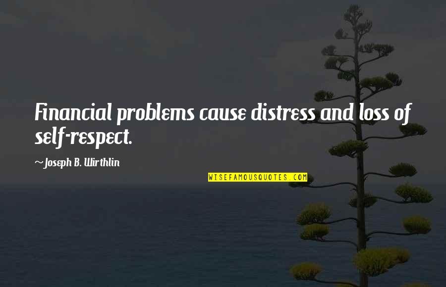 Jana Wendt Quotes By Joseph B. Wirthlin: Financial problems cause distress and loss of self-respect.