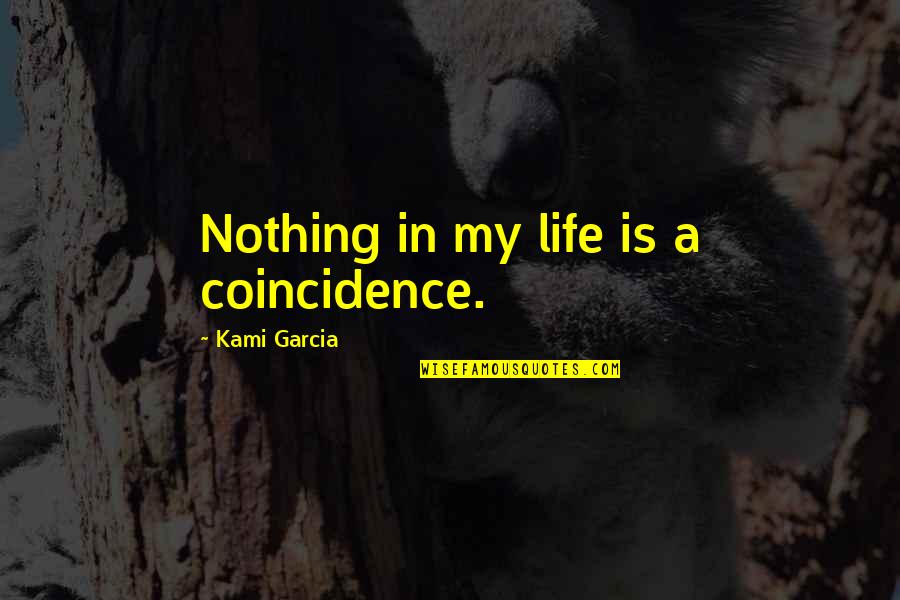 Jana Wendt Quotes By Kami Garcia: Nothing in my life is a coincidence. Jana Wendt Quotes By Kami Garcia: Nothing in my life is a coincidence.