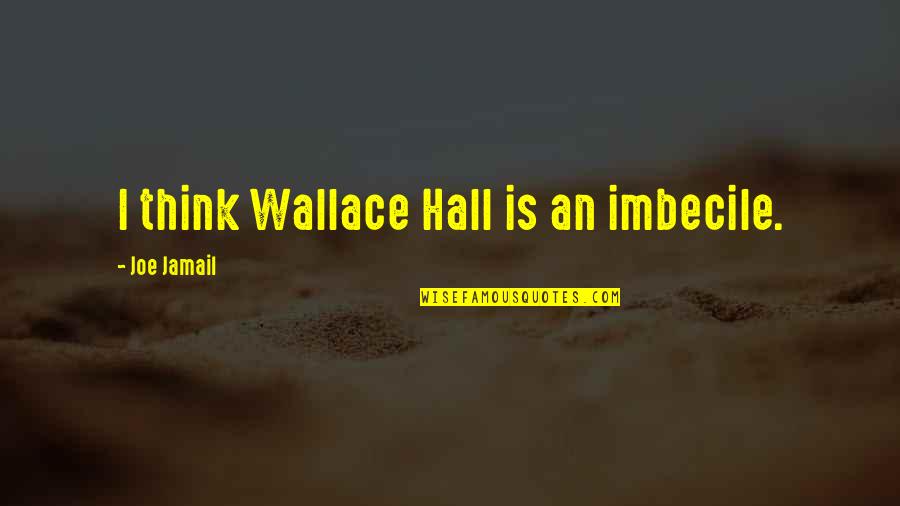 Janae Kroc Quotes By Joe Jamail: I think Wallace Hall is an imbecile. Janae Kroc Quotes By Joe Jamail: I think Wallace Hall is an imbecile.