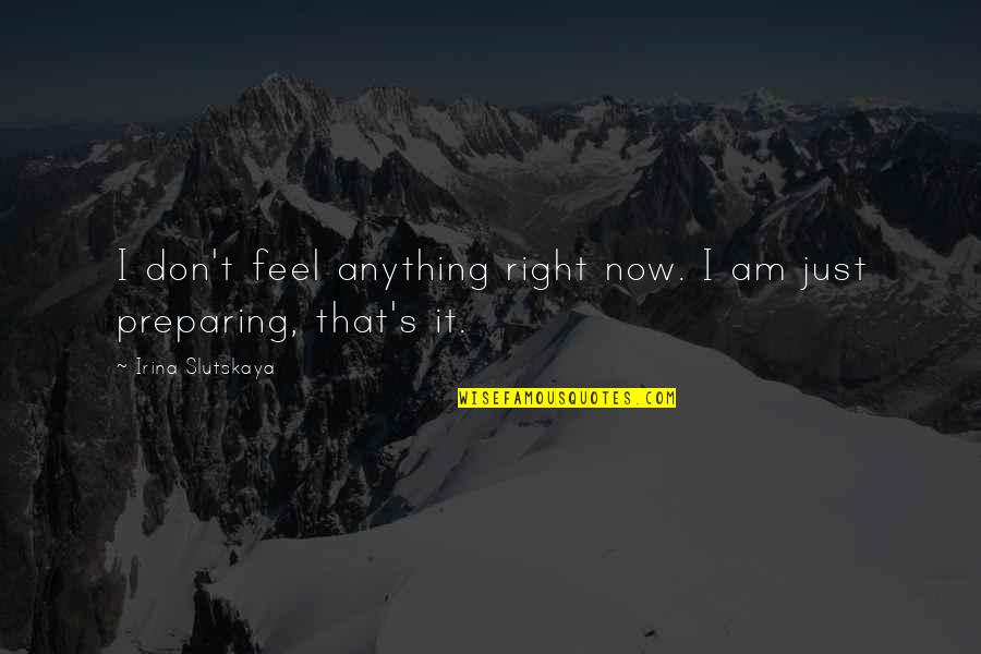 Janah Fakhoury Quotes By Irina Slutskaya: I don't feel anything right now. I am Janah Fakhoury Quotes By Irina Slutskaya: I don't feel anything right now. I am