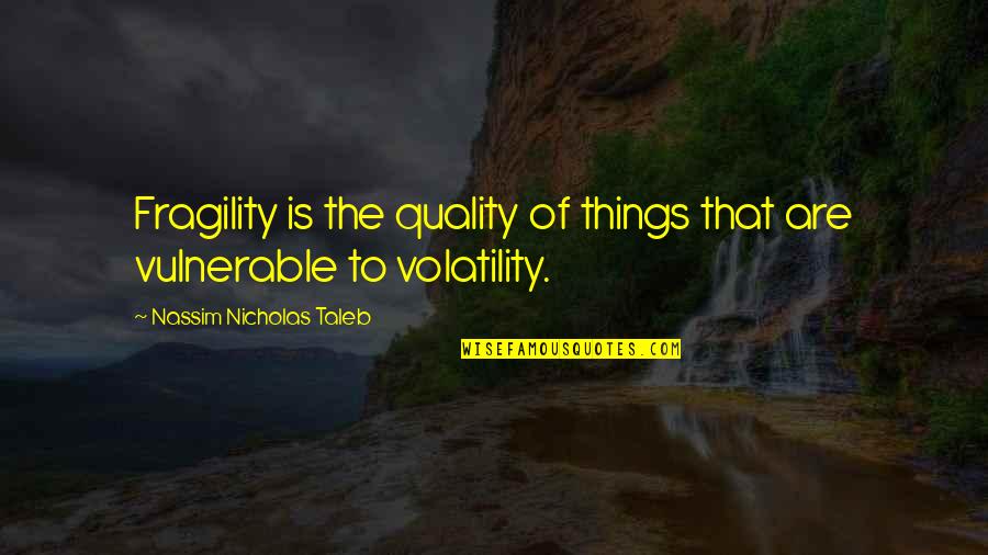 Janah Fakhoury Quotes By Nassim Nicholas Taleb: Fragility is the quality of things that are