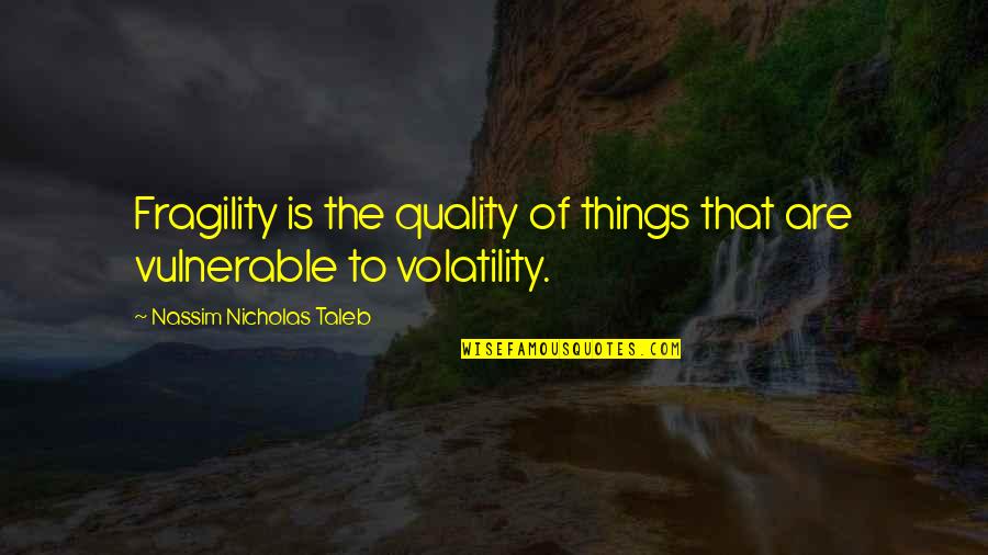 Janah Fakhoury Quotes By Nassim Nicholas Taleb: Fragility is the quality of things that are Janah Fakhoury Quotes By Nassim Nicholas Taleb: Fragility is the quality of things that are