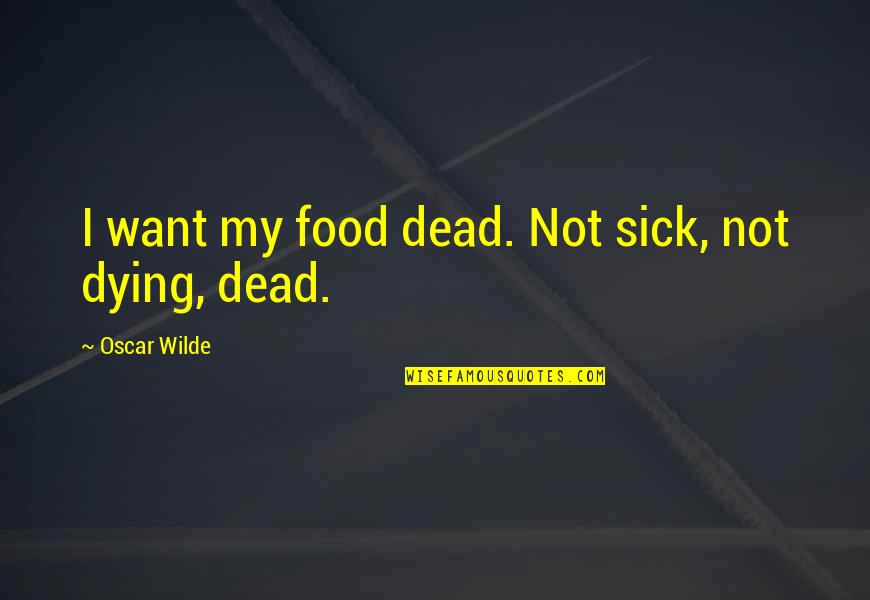 Janah Fakhoury Quotes By Oscar Wilde: I want my food dead. Not sick, not Janah Fakhoury Quotes By Oscar Wilde: I want my food dead. Not sick, not