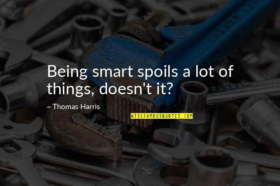 Janahi Family Quotes By Thomas Harris: Being smart spoils a lot of things, doesn't Janahi Family Quotes By Thomas Harris: Being smart spoils a lot of things, doesn't
