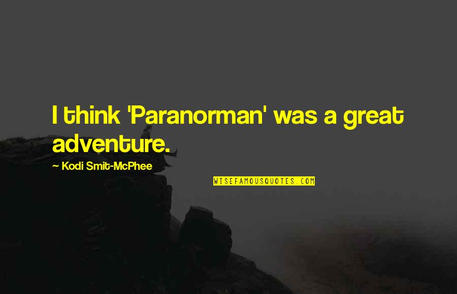 Janahitha Quotes By Kodi Smit-McPhee: I think 'Paranorman' was a great adventure. Janahitha Quotes By Kodi Smit-McPhee: I think 'Paranorman' was a great adventure.