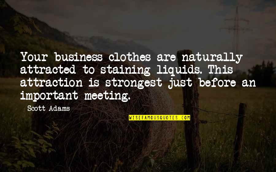 Janaka Sutha Geetham Quotes By Scott Adams: Your business clothes are naturally attracted to staining Janaka Sutha Geetham Quotes By Scott Adams: Your business clothes are naturally attracted to staining