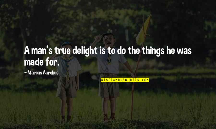 Janaka Wickramasinghe Quotes By Marcus Aurelius: A man's true delight is to do the Janaka Wickramasinghe Quotes By Marcus Aurelius: A man's true delight is to do the