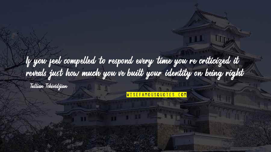 Janakalyan Quotes By Tullian Tchividjian: If you feel compelled to respond every time Janakalyan Quotes By Tullian Tchividjian: If you feel compelled to respond every time