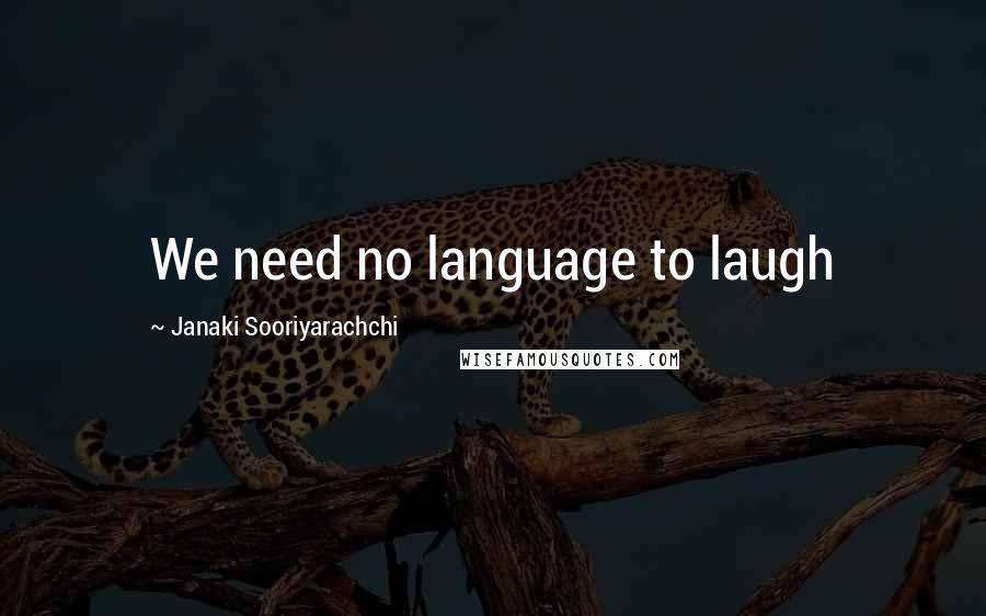 Janaki Sooriyarachchi quotes: We need no language to laugh