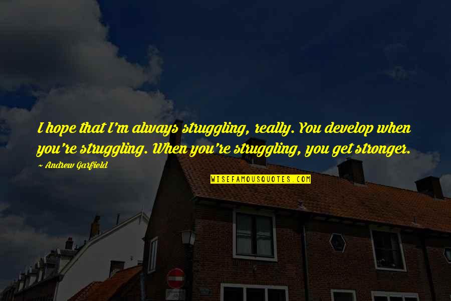 Janaki Sooriyarachchi Quotes By Andrew Garfield: I hope that I'm always struggling, really. You Janaki Sooriyarachchi Quotes By Andrew Garfield: I hope that I'm always struggling, really. You