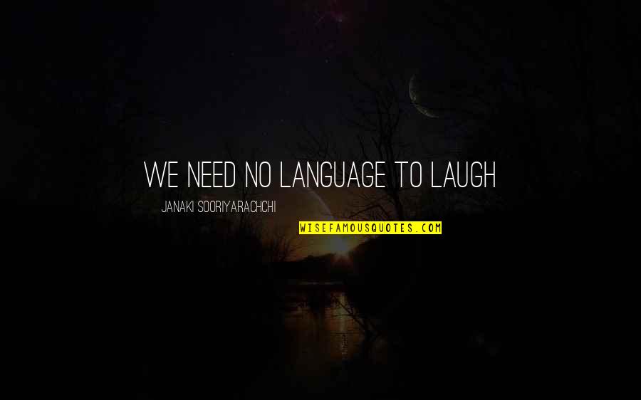 Janaki Sooriyarachchi Quotes By Janaki Sooriyarachchi: We need no language to laugh Janaki Sooriyarachchi Quotes By Janaki Sooriyarachchi: We need no language to laugh