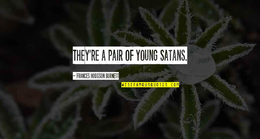 Janakiraman Tamil Quotes By Frances Hodgson Burnett: They're a pair of young Satans. Janakiraman Tamil Quotes By Frances Hodgson Burnett: They're a pair of young Satans.