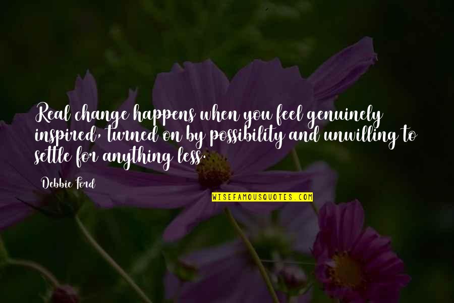 Janalings Quotes By Debbie Ford: Real change happens when you feel genuinely inspired,