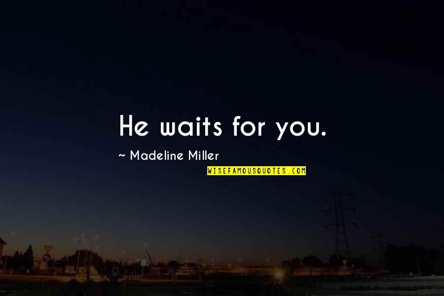 Janalings Quotes By Madeline Miller: He waits for you.