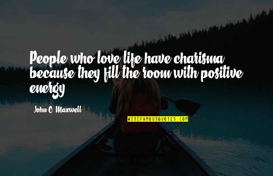 Janalise Quotes By John C. Maxwell: People who love life have charisma because they Janalise Quotes By John C. Maxwell: People who love life have charisma because they