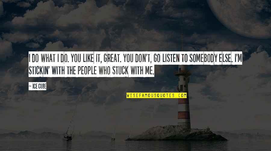 Janalyn Buseck Quotes By Ice Cube: I do what I do. You like it, Janalyn Buseck Quotes By Ice Cube: I do what I do. You like it,