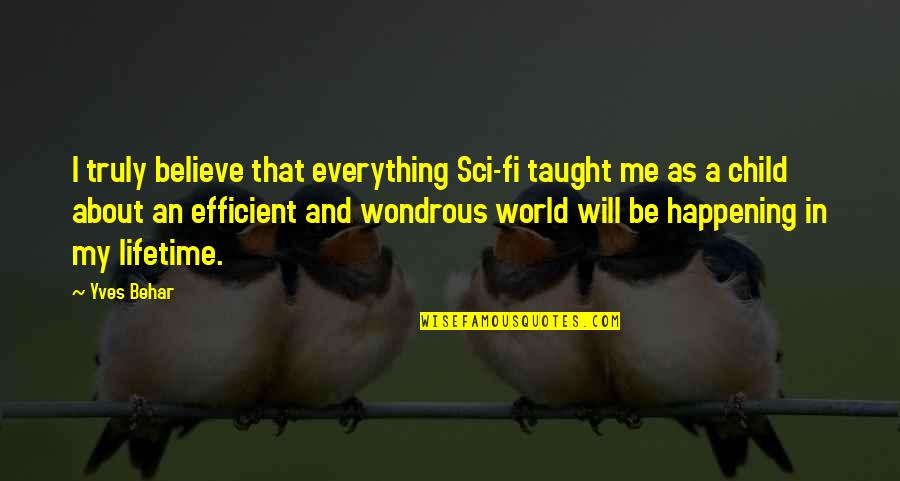 Janalyn Buseck Quotes By Yves Behar: I truly believe that everything Sci-fi taught me Janalyn Buseck Quotes By Yves Behar: I truly believe that everything Sci-fi taught me