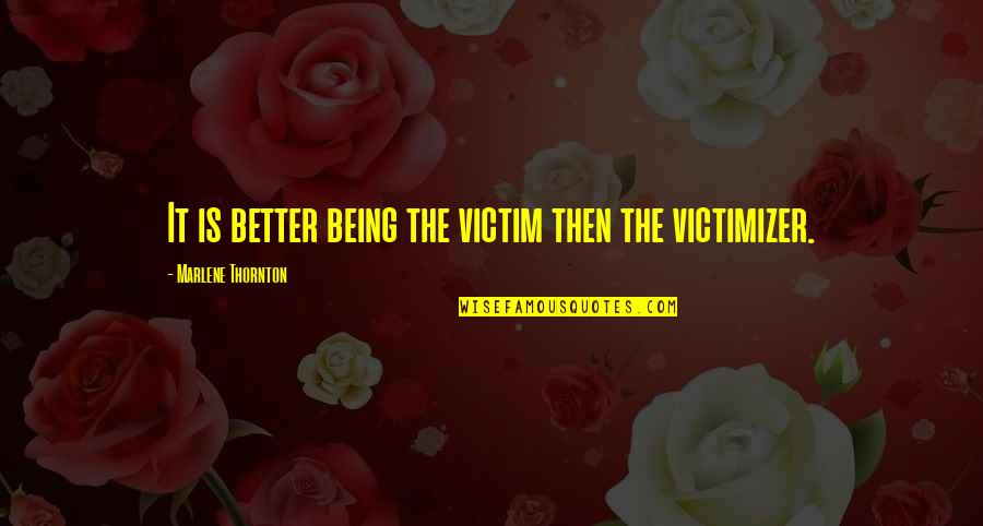 Janamdin Mubarak Quotes By Marlene Thornton: It is better being the victim then the