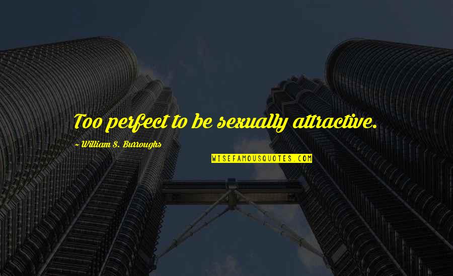 Janani Suraksha Quotes By William S. Burroughs: Too perfect to be sexually attractive.