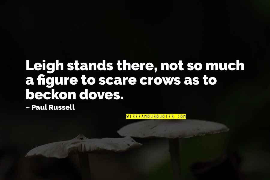 Jananne Properties Quotes By Paul Russell: Leigh stands there, not so much a figure