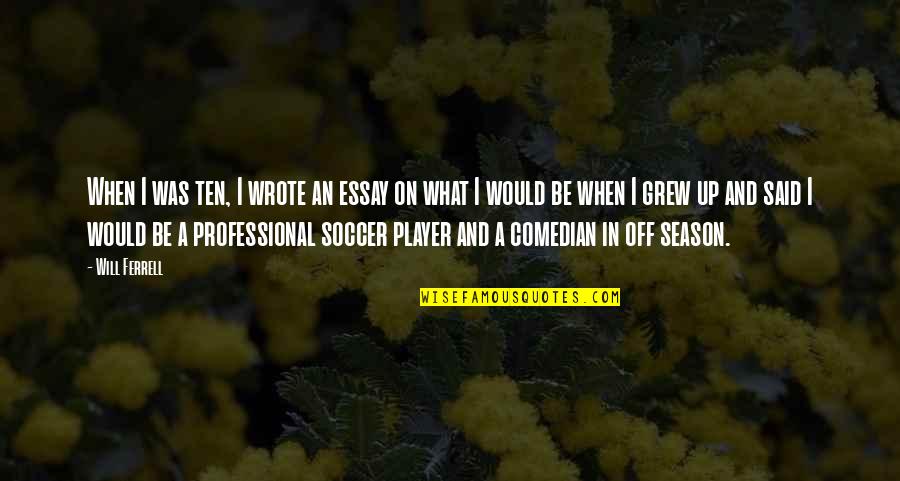 Jananne Properties Quotes By Will Ferrell: When I was ten, I wrote an essay Jananne Properties Quotes By Will Ferrell: When I was ten, I wrote an essay
