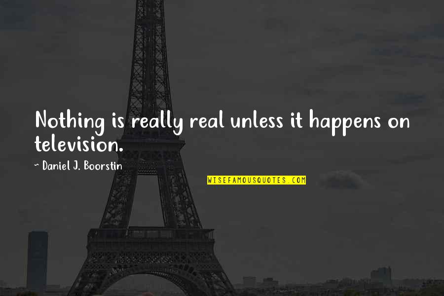 Janardan Prasad Quotes By Daniel J. Boorstin: Nothing is really real unless it happens on