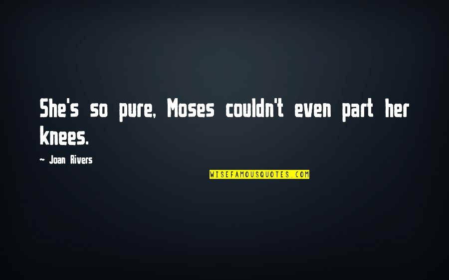 Janardan Prasad Quotes By Joan Rivers: She's so pure, Moses couldn't even part her