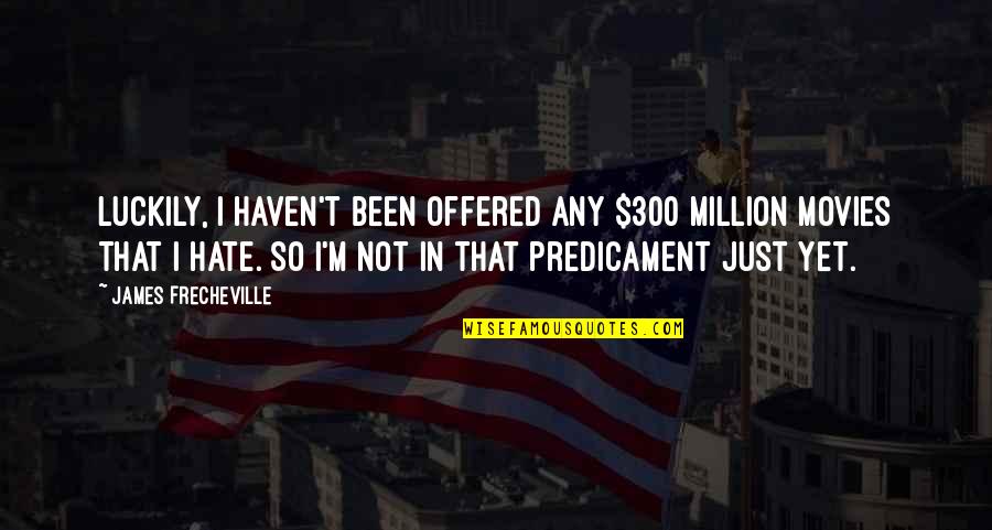 Janardana Kaimal Quotes By James Frecheville: Luckily, I haven't been offered any $300 million Janardana Kaimal Quotes By James Frecheville: Luckily, I haven't been offered any $300 million