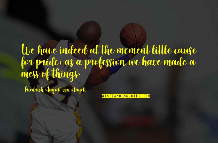 Janardanan Quotes By Friedrich August Von Hayek: We have indeed at the moment little cause Janardanan Quotes By Friedrich August Von Hayek: We have indeed at the moment little cause