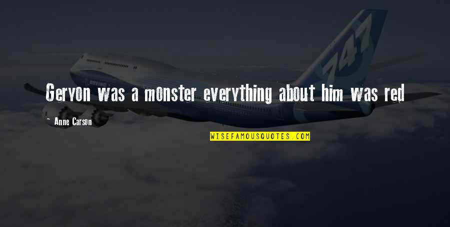 Janardhana Quotes By Anne Carson: Geryon was a monster everything about him was Janardhana Quotes By Anne Carson: Geryon was a monster everything about him was