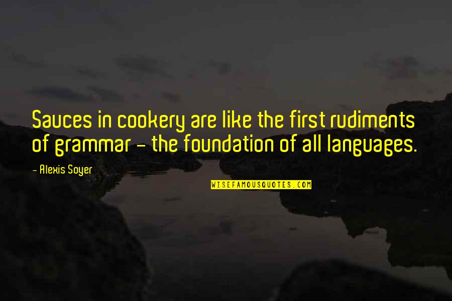 Janardhanan Ravi Quotes By Alexis Soyer: Sauces in cookery are like the first rudiments