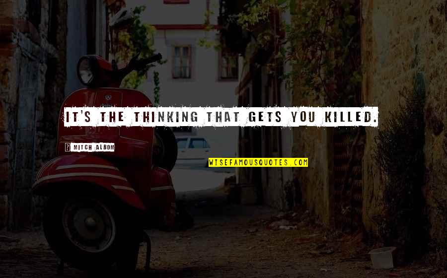 Janardhanan Ravi Quotes By Mitch Albom: It's the thinking that gets you killed.
